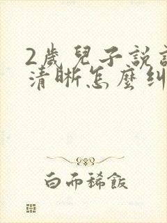 2岁儿子说话不清晰怎么纠正