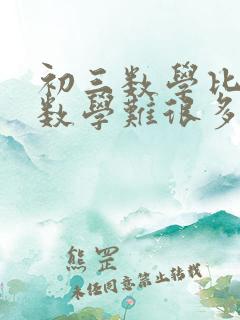 初三数学比初二数学难很多吗