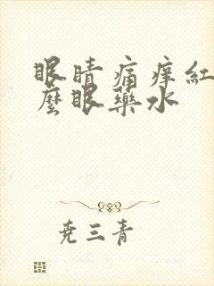 眼睛痛痒红用什么眼药水