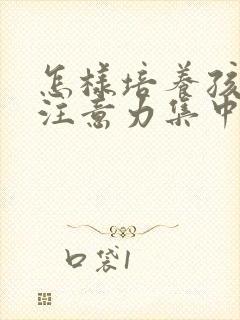 怎样培养孩子的注意力集中的办法