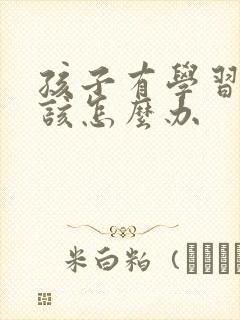 孩子有学习困难该怎么办