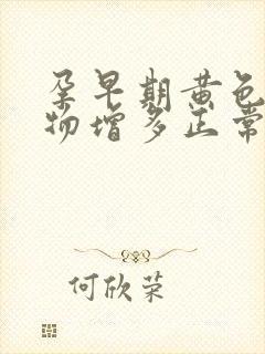 孕早期黄色分泌物增多正常吗