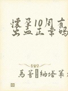 怀孕10周有点出血正常吗