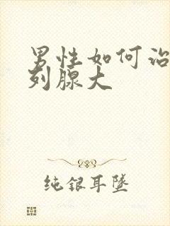 男性如何治疗前列腺大