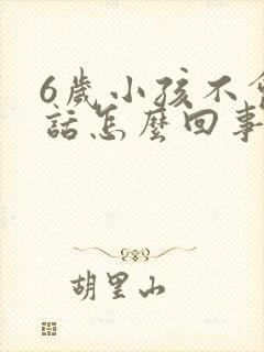 6岁小孩不会说话怎么回事