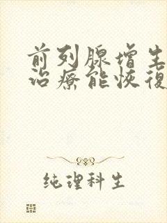 前列腺增生怎么治疗能恢复吗