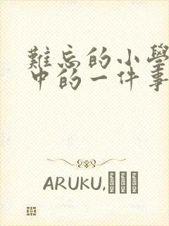 难忘的小学生活中的一件事600字