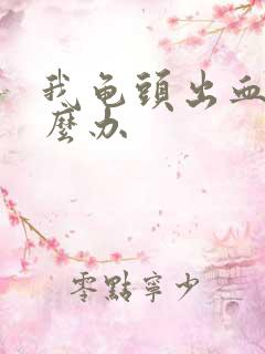 我龟头出血了怎么办