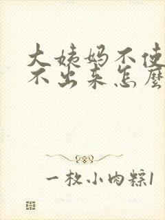 大姨妈不使劲流不出来怎么回事