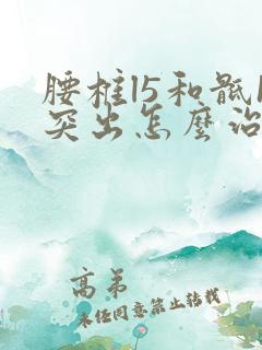 腰椎l5和骶1突出怎么治疗