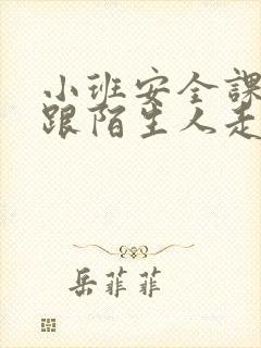 小班安全课《不跟陌生人走》教案