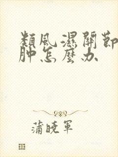 类风湿关节炎脚肿怎么办