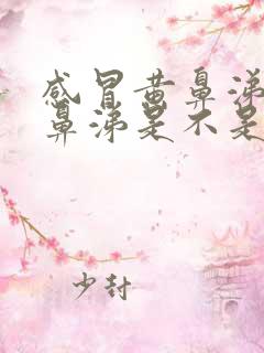 感冒黄鼻涕变清鼻涕是不是快好了