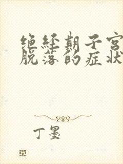 绝经期子宫内膜脱落的症状