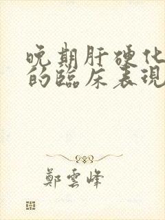 晚期肝硬化患者的临床表现包括