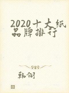 2020十大纸品牌排行