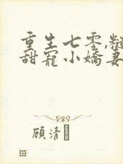 重生七零,糙汉甜宠小娇妻b