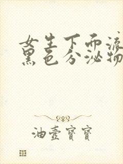 女生下面流出的黑色分泌物是什么