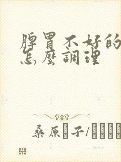 脾胃不好的人要怎么调理