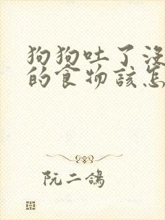 狗狗吐了没消化的食物该怎么办