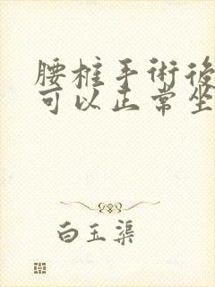 腰椎手术后多久可以正常坐着