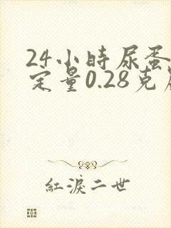 24小时尿蛋白定量0.28克严重吗