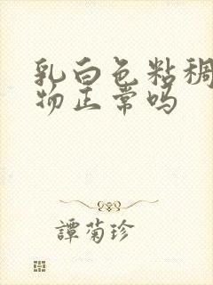 乳白色粘稠分泌物正常吗