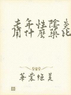 老年性阴炎灼热用什么药比较好