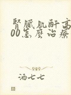 肾脏肌酐高到600怎么治疗好