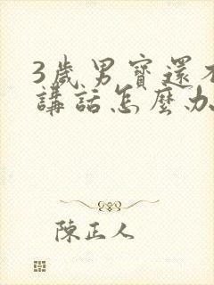 3岁男宝还不会讲话怎么办?