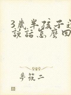 3岁半孩子还不说话怎么回事