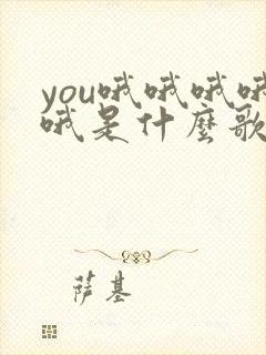 you哦哦哦哦哦是什么歌