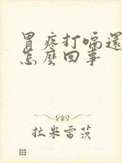 胃疼打嗝还放屁怎么回事