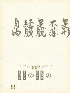 月经是不是子宫内膜脱落形成的