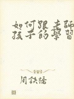 如何跟老师沟通孩子的学习