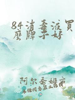 84消毒液买什么牌子好