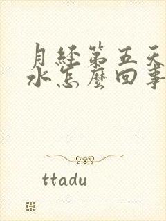 月经第五天流黄水怎么回事