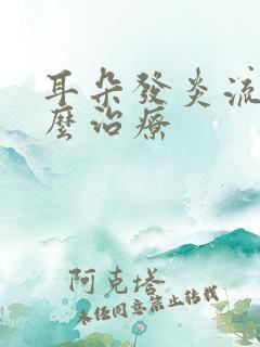 耳朵发炎流水怎么治疗