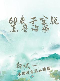 60岁子宫脱垂怎么治疗