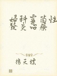 妇科霉菌性阴道发炎治疗