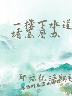 一楼下水道总是堵怎么办