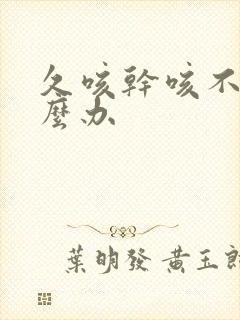 久咳干咳不愈怎么办