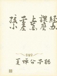 孩子上课经常开小差怎么办