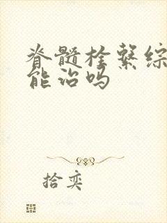 脊髓栓系综合症能治吗