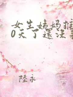 女生姨妈推迟10天了还没来怎么回事