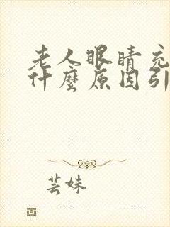 老人眼睛充血是什么原因引起的起的