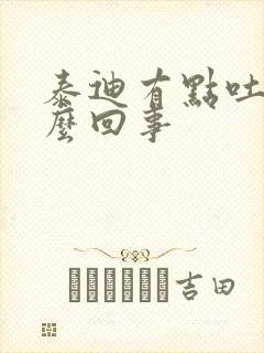 泰迪有点吐是怎么回事