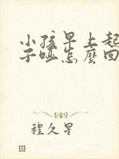 小孩早上起床嗓子哑怎么回事