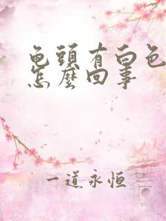 龟头有白色污垢怎么回事