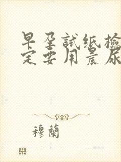 早孕试纸检查一定要用晨尿吗?